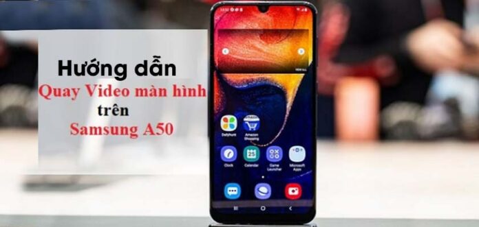 Cách quay video màn hình Samsung A50 dễ dàng