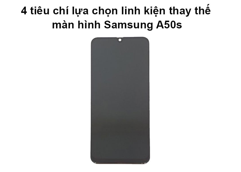 Tiêu chí lựa chọn linh kiện thay thế màn hình Samsung A50s