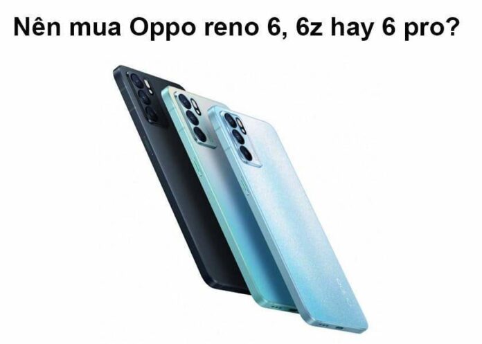 Đánh giá OPPO Reno 6 (Z, Pro) - Giá bao nhiêu, mua bản nào?