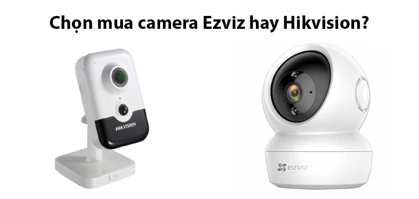 Nên mua camera hành trình an ninh Ezviz hay Hikvision