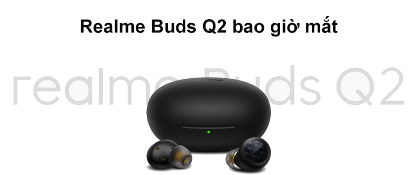 Realme Buds Q2 bao giờ mắt ?