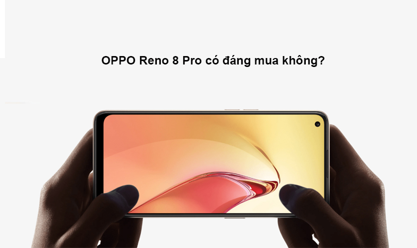 Đánh giá OPPO Reno8 Pro có đang nâng cấp không
