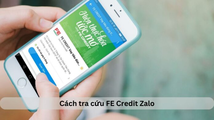 Cách tra cứu FE Credit Zalo khoản vay, trả góp nhanh
